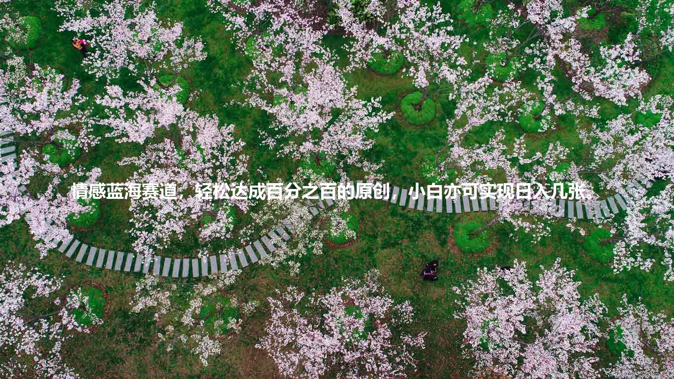 情感蓝海赛道，轻松达成百分之百的原创，小白亦可实现日入几张。