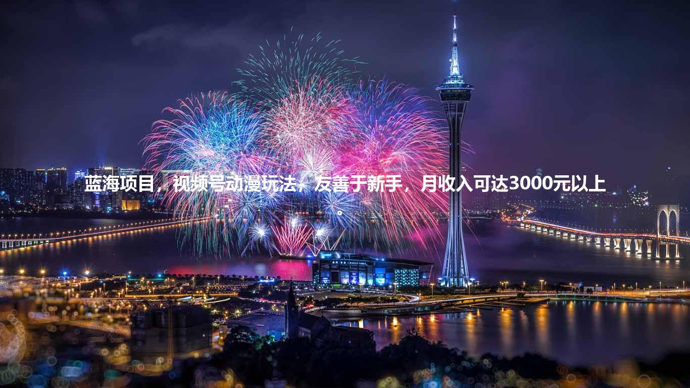 蓝海项目，视频号动漫玩法，友善于新手，月收入可达3000元以上。