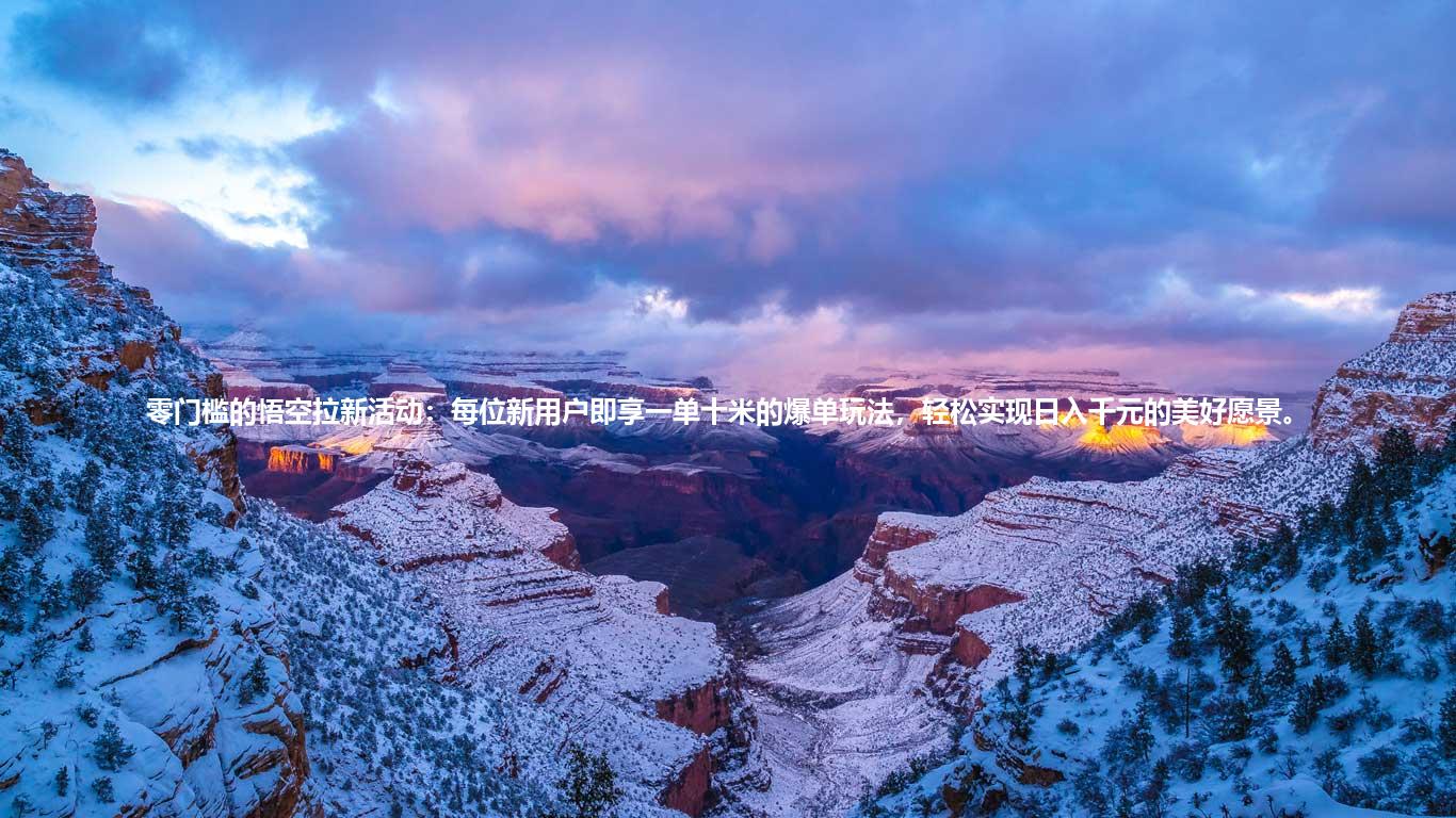 零门槛的悟空拉新活动：每位新用户即享一单十米的爆单玩法，轻松实现日入千元的美好愿景。