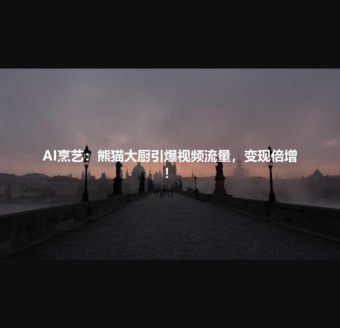 AI烹艺:熊猫大厨引爆视频流量,变现倍增!