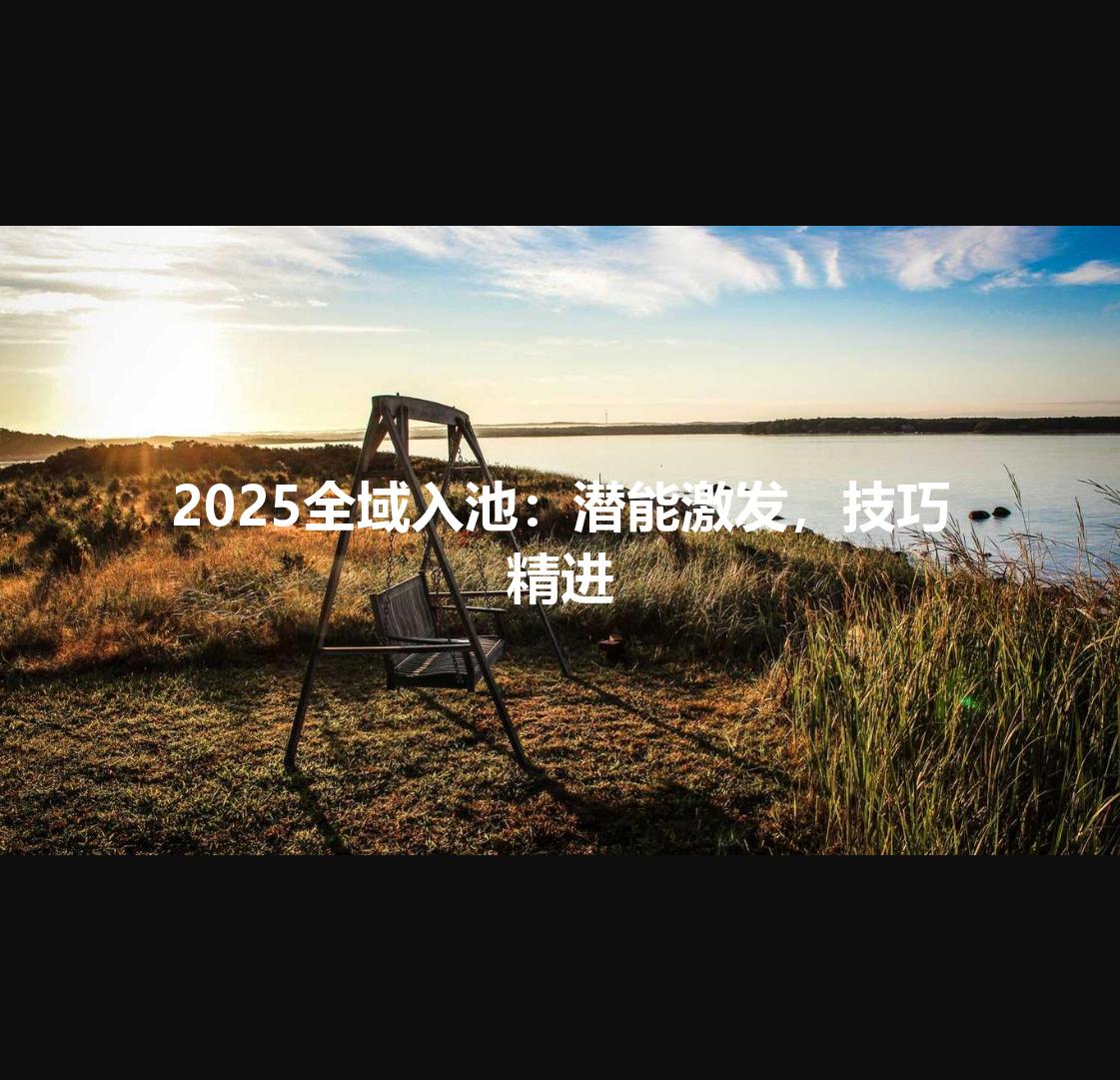 2025全域入池:潜能激发,技巧精进