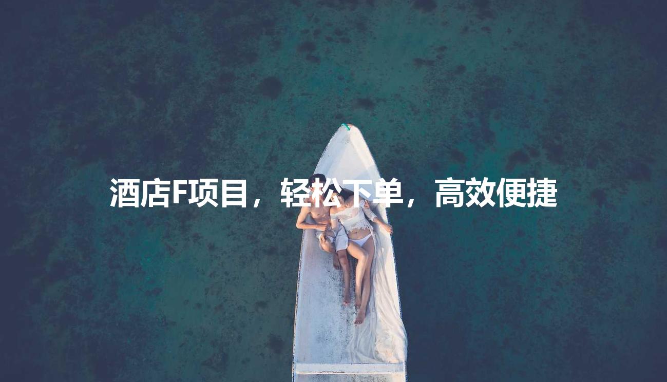 酒店F项目，轻松下单，高效便捷