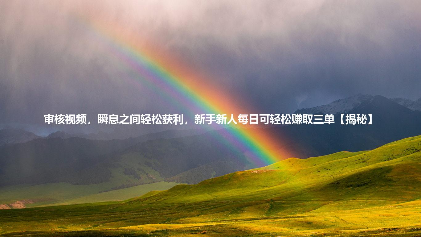 审核视频，瞬息之间轻松获利，新手新人每日可轻松赚取三单【揭秘】