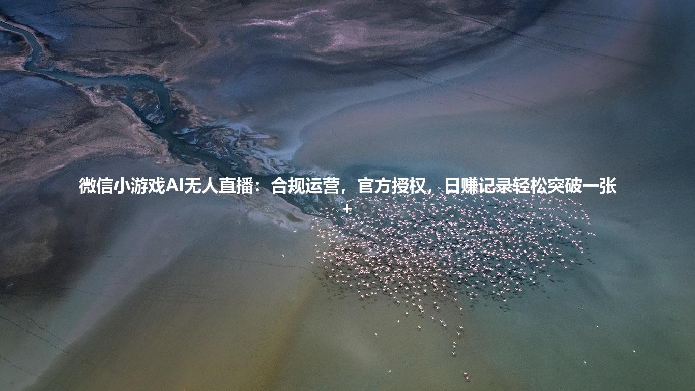 微信小游戏AI无人直播：合规运营，官方授权，日赚记录轻松突破一张+