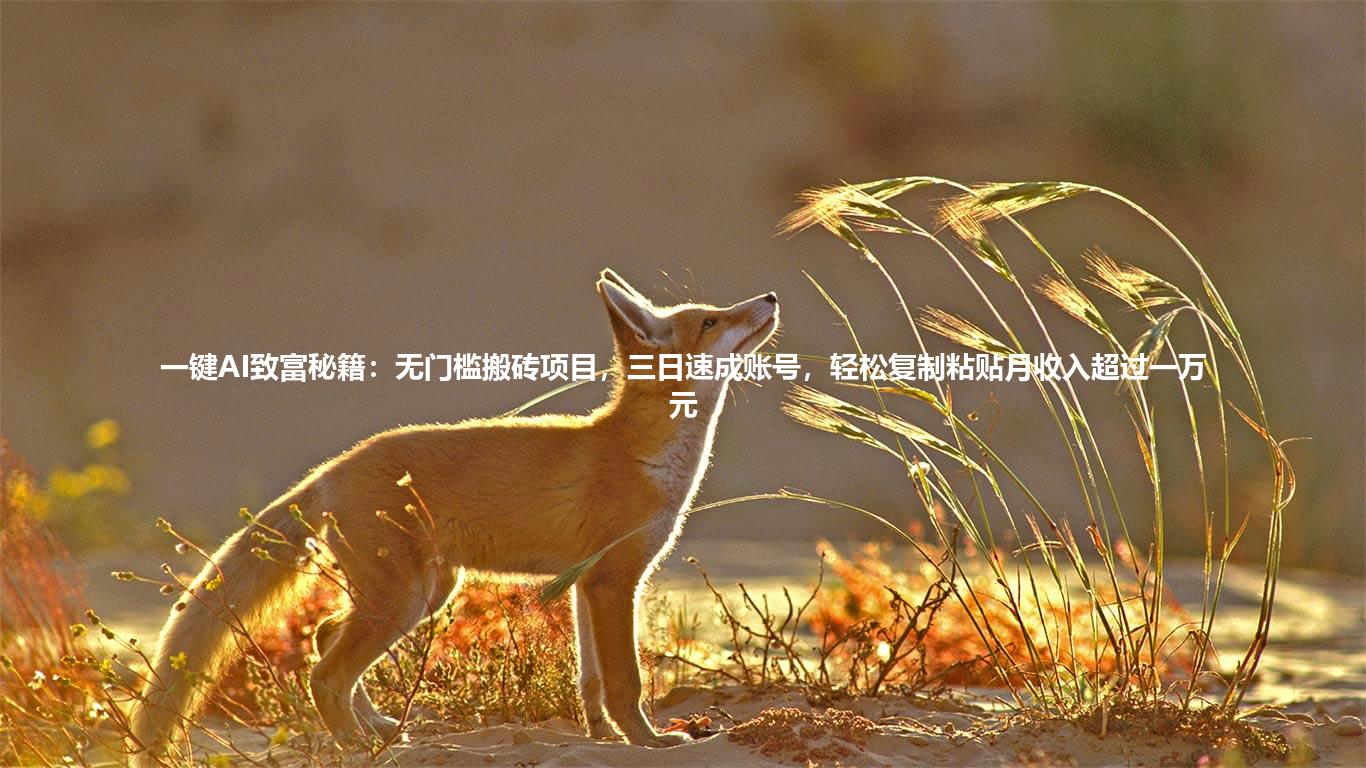 一键AI致富秘籍:无门槛搬砖项目,三日速成账号,轻松复制粘贴月收入超过一万元
