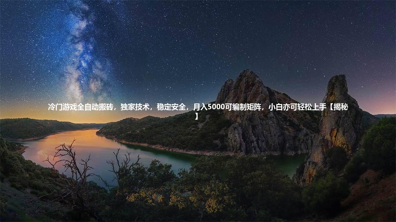 冷门游戏全自动搬砖,独家技术,稳定安全,月入5000可编制矩阵,小白亦可轻松上手【揭秘】