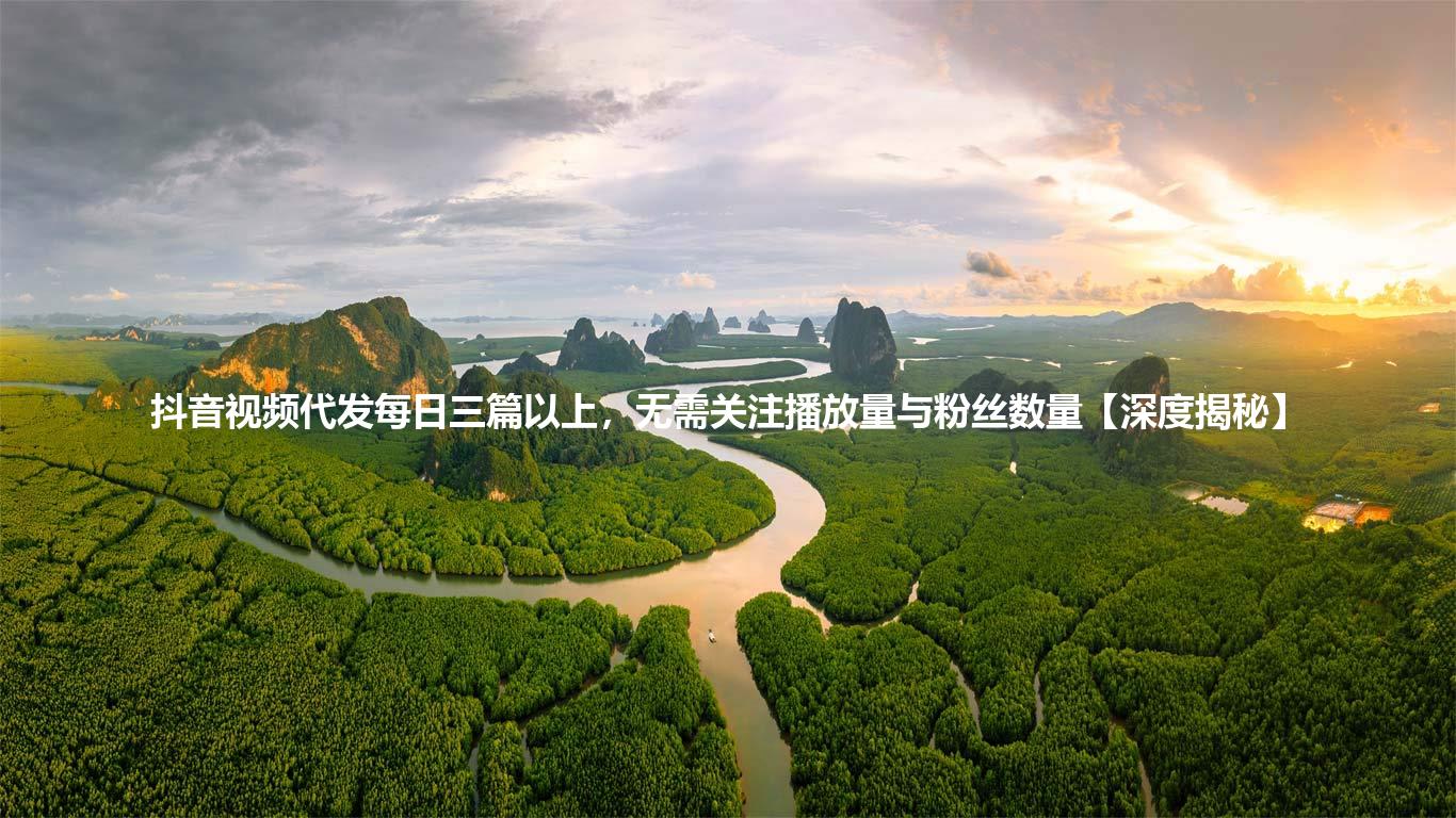 抖音视频代发每日三篇以上，无需关注播放量与粉丝数量【深度揭秘】