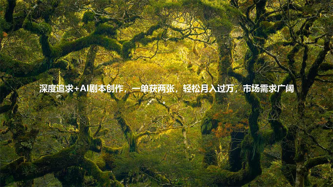 深度追求+AI剧本创作,一单获两张,轻松月入过万,市场需求广阔。