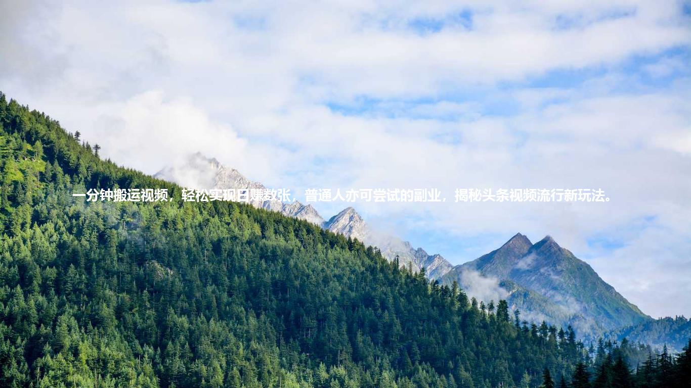一分钟搬运视频,轻松实现日赚数张,普通人亦可尝试的副业,揭秘头条视频流行新玩法。