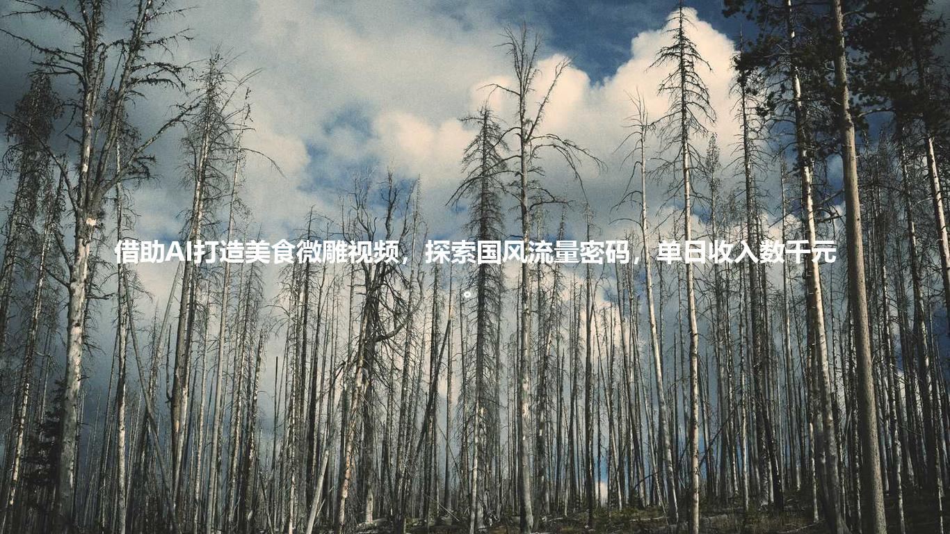 借助AI打造美食微雕视频，探索国风流量密码，单日收入数千元。