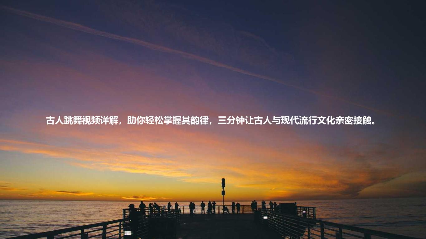 古人跳舞视频详解，助你轻松掌握其韵律，三分钟让古人与现代流行文化亲密接触。