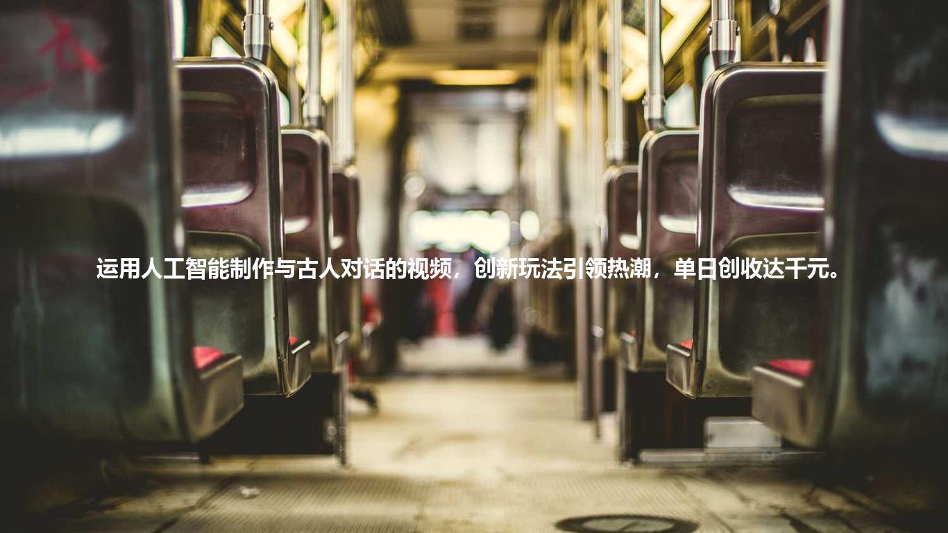 运用人工智能制作与古人对话的视频，创新玩法引领热潮，单日创收达千元。