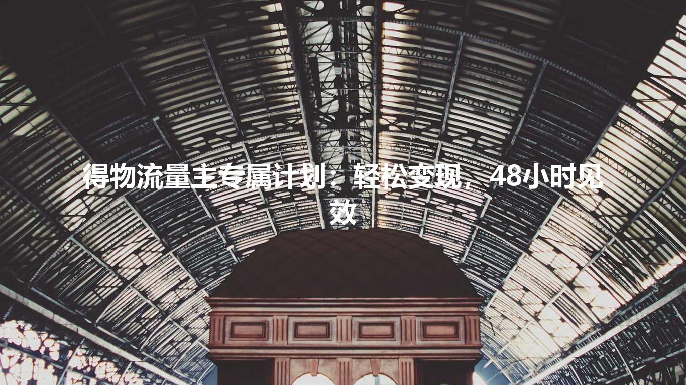 得物流量主专属计划:轻松变现,48小时见效