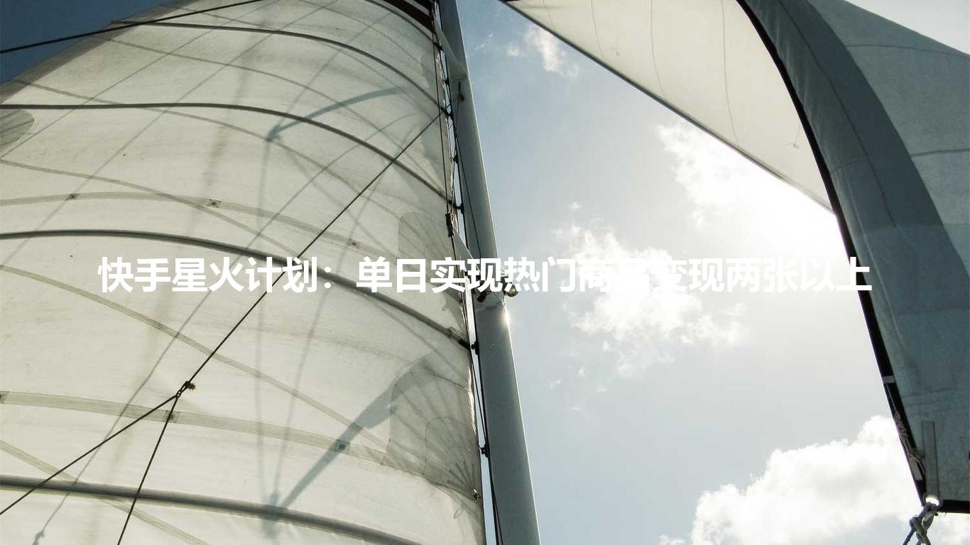 快手星火计划:单日实现热门商品变现两张以上