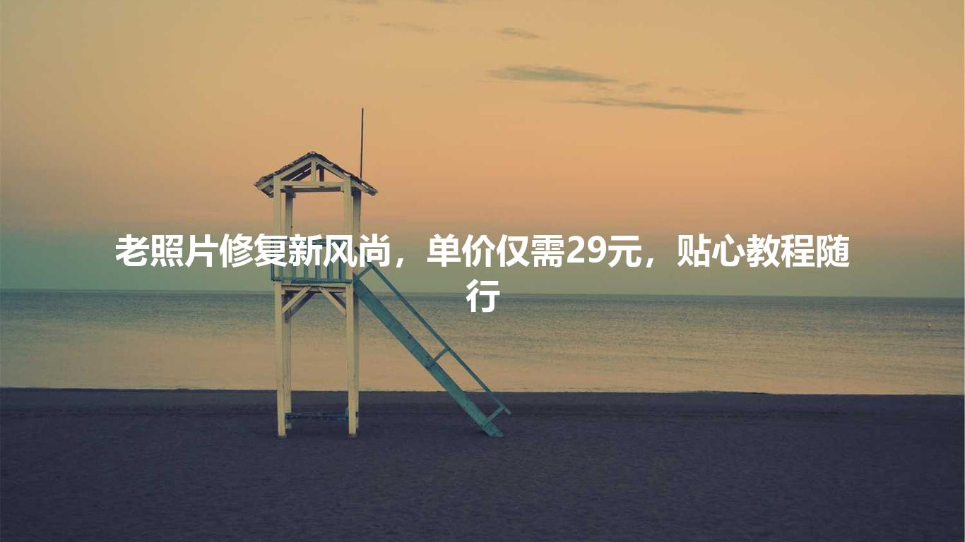 老照片修复新风尚，单价仅需29元，贴心教程随行