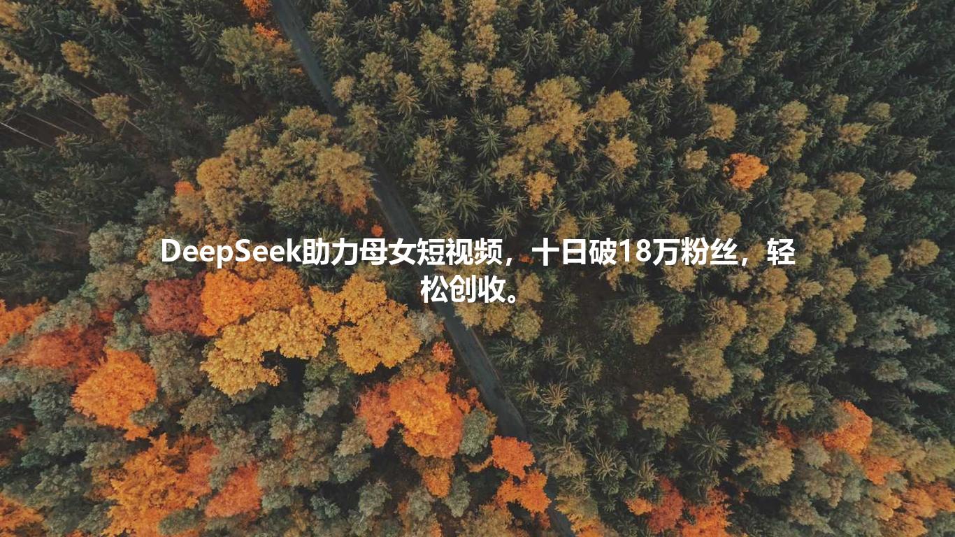 DeepSeek助力母女短视频，十日破18万粉丝，轻松创收。